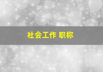 社会工作 职称